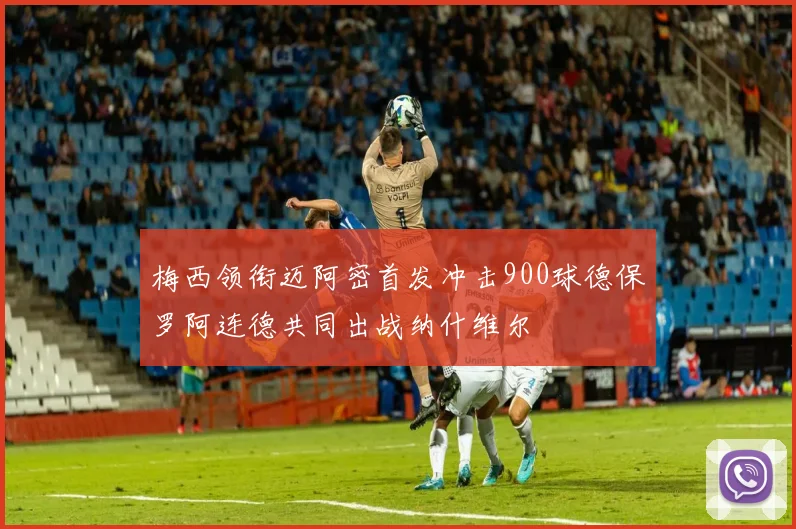 梅西领衔迈阿密首发冲击900球德保罗阿连德共同出战纳什维尔