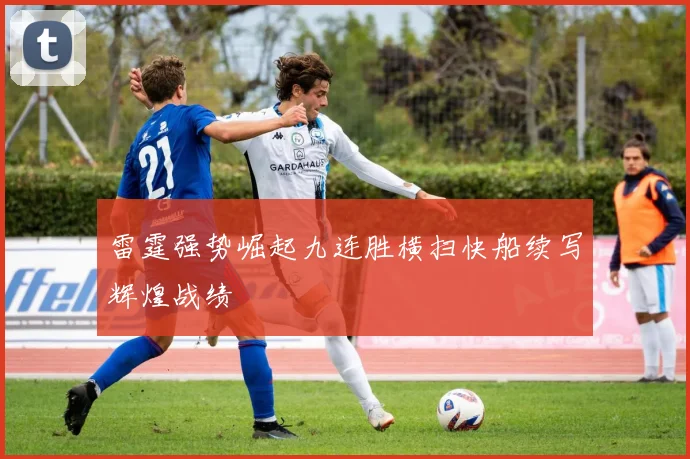 雷霆强势崛起九连胜横扫快船续写辉煌战绩