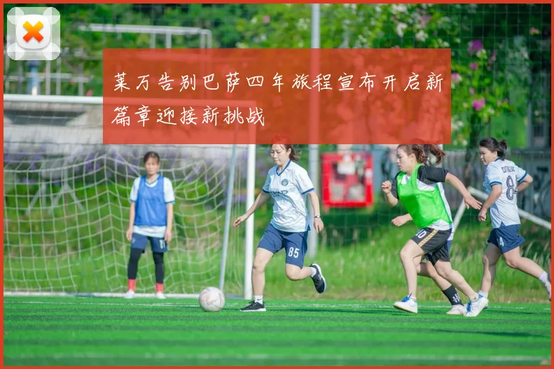 莱万告别巴萨四年旅程宣布开启新篇章迎接新挑战