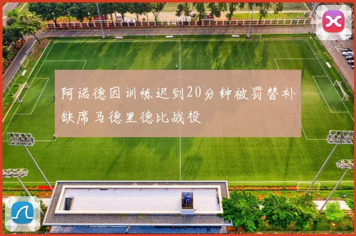 阿诺德因训练迟到20分钟被罚替补缺席马德里德比战役
