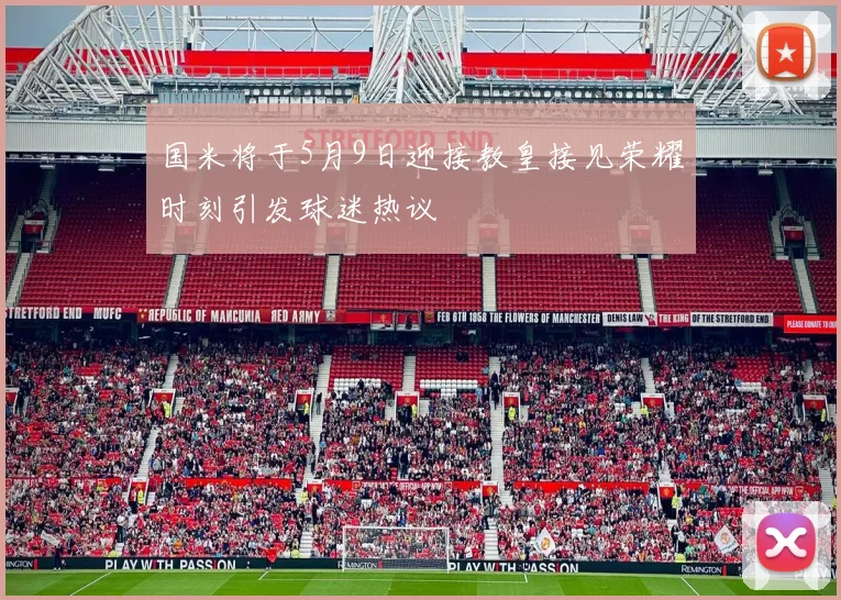国米将于5月9日迎接教皇接见荣耀时刻引发球迷热议